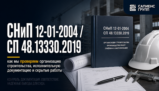 СНиП 12-01-2004 / СП 48.13330.2019: как мы проверяем организацию строительства, исполнительную документацию и скрытые работы