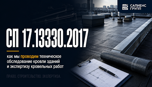 СП 17.13330.2017 как мы проводим техническое обследование кровли зданий и экспертизу кровельных работ